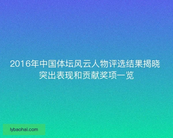 2016年中国体坛风云人物评选结果揭晓 突出表现和贡献奖项一览